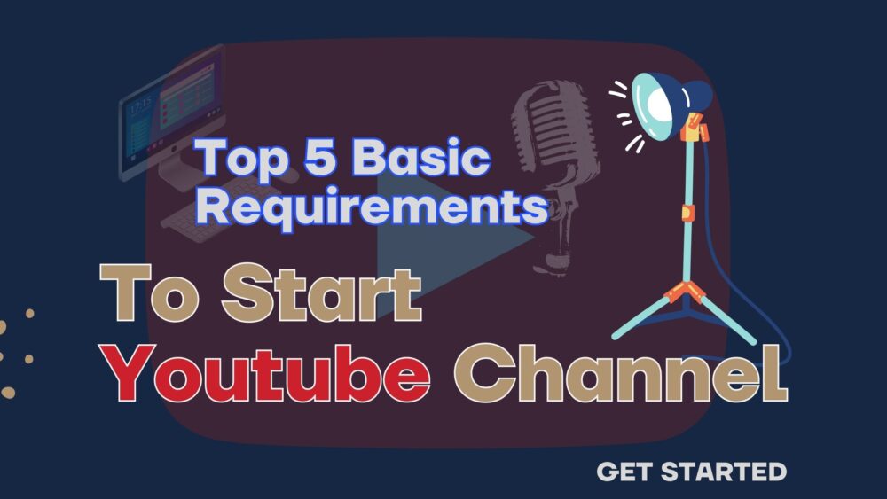 What are the Basic Requirement to Start Youtube Channel